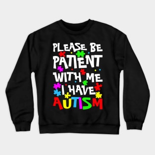 Please Be Patient With Me I Have Autism Happy Autism Awareness Crewneck Sweatshirt